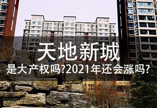 涿州天地新城是大产权吗？天地新城房价2021年还会涨吗？